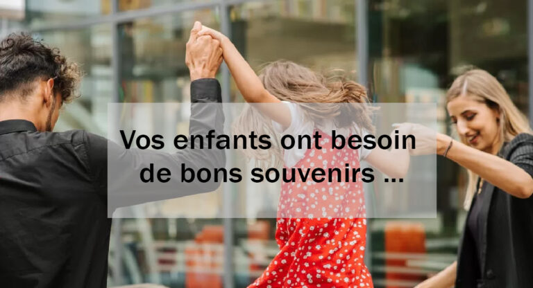 Vos enfants ont besoin de bons souvenirs